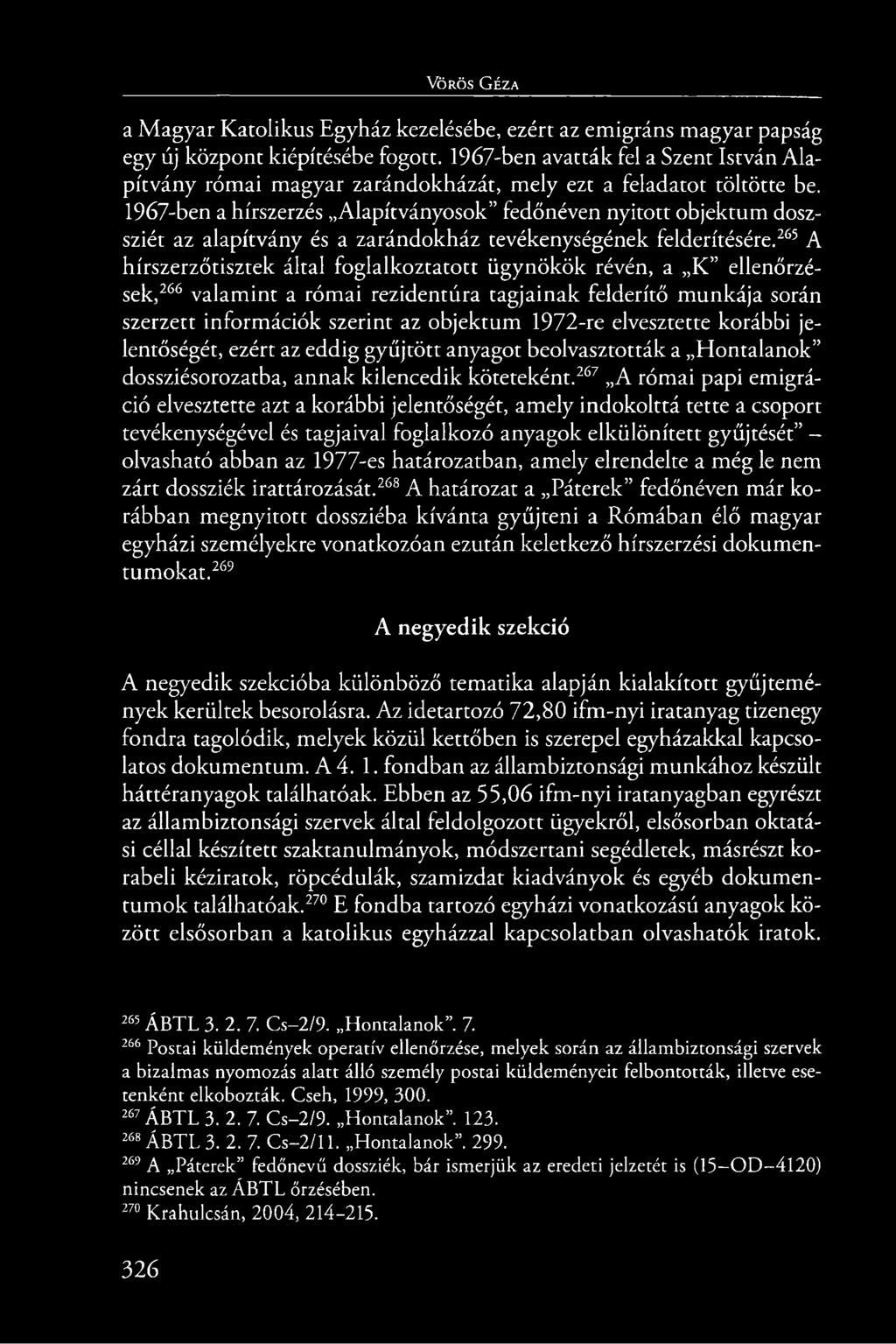 1967-ben a hírszerzés Alapítványosok fedőnéven nyitott objektum doszsziét az alapítvány és a zarándokház tevékenységének felderítésére.