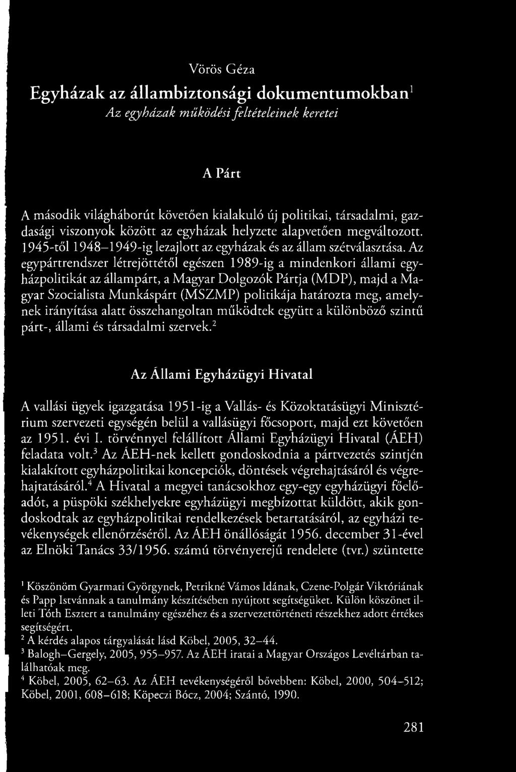 Az egypártrendszer létrejöttétől egészen 1989-ig a mindenkori állami egyházpolitikát az állampárt, a Magyar Dolgozók Pártja (MDP), majd a Magyar Szocialista Munkáspárt (MSZMP) politikája határozta