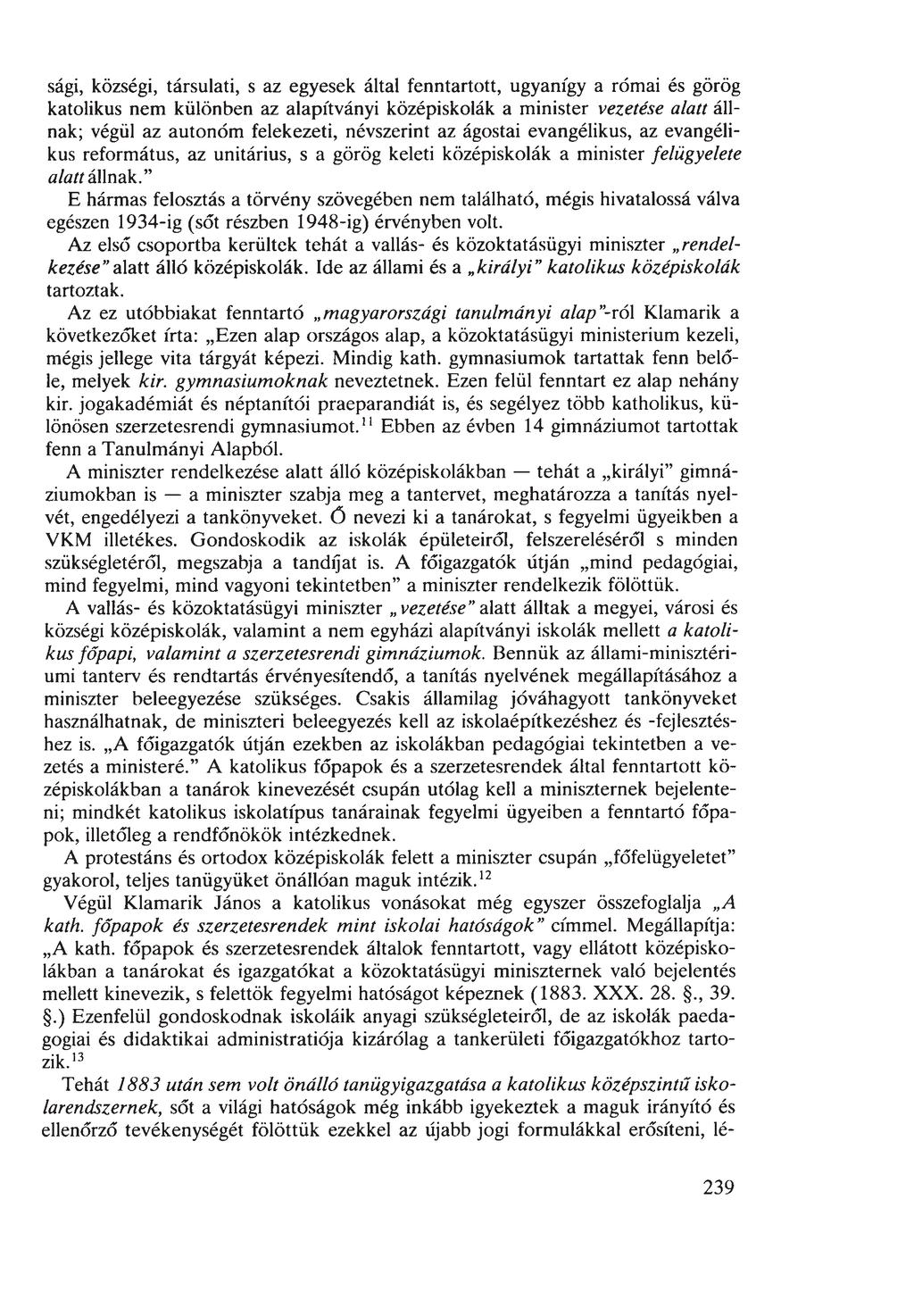sági, községi, társulati, s az egyesek által fenntartott, ugyanígy a római és görög katolikus nem különben az alapítványi középiskolák a minister vezetése alatt állnak; végül az autonóm felekezeti,