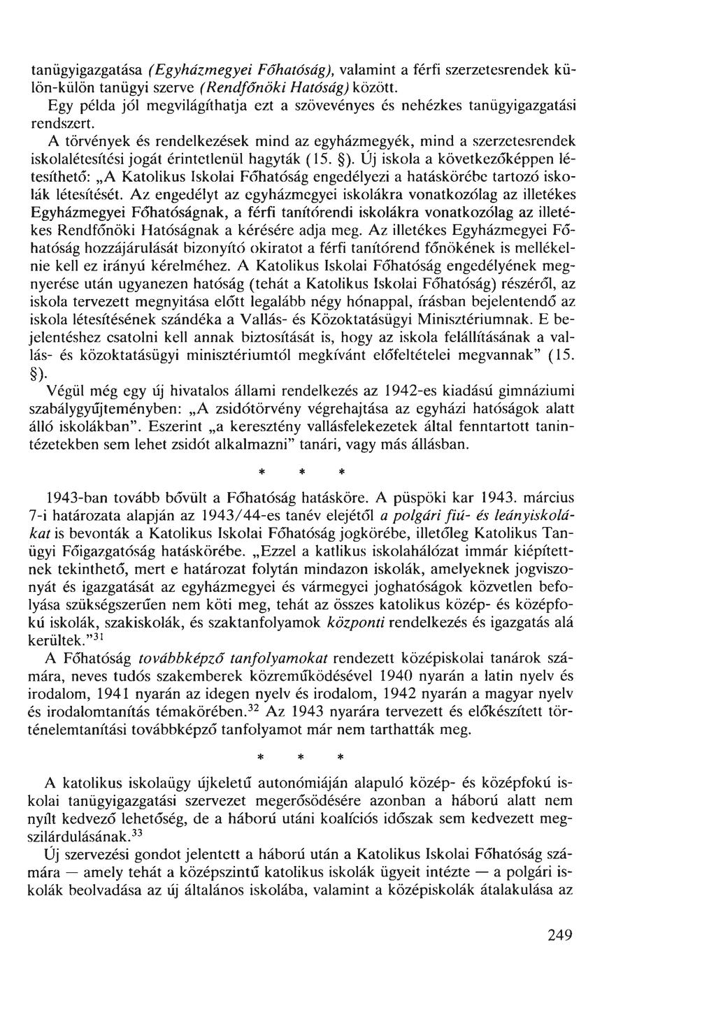 tanügyigazgatása (Egyházmegyei Főhatóság), valamint a férfi szerzetesrendek külön-külön tanügyi szerve (Rendfőnöki Hatóság) között.
