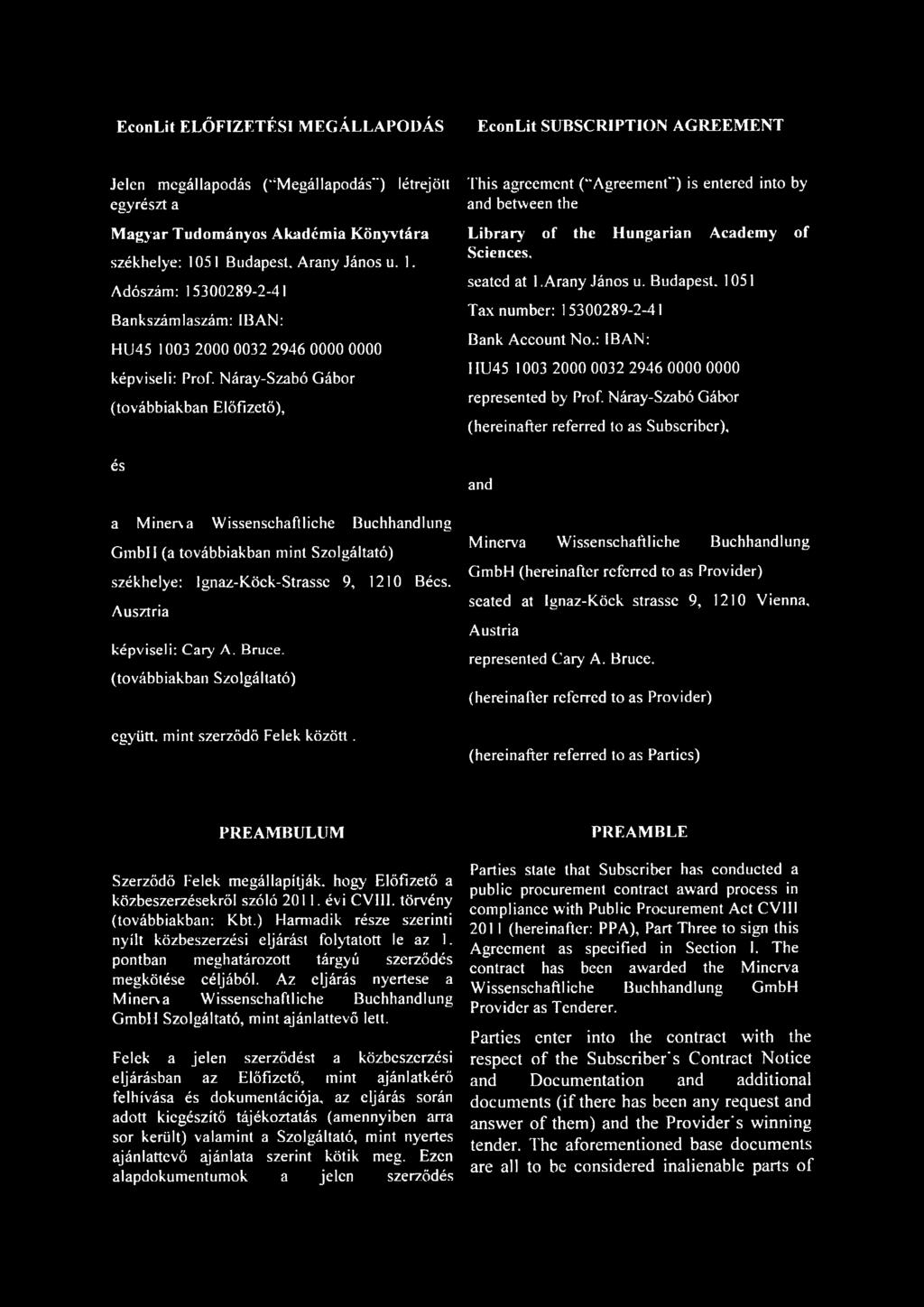 Náray-Szabó Gábor (továbbiakban Előfizető), és a Minerva Wissenschaftliche Buchhandlung GmbH (a továbbiakban mint Szolgáltató) székhelye: Ignaz-Köck-Strassc 9, Ausztria képviseli: Cary A. Bruce.