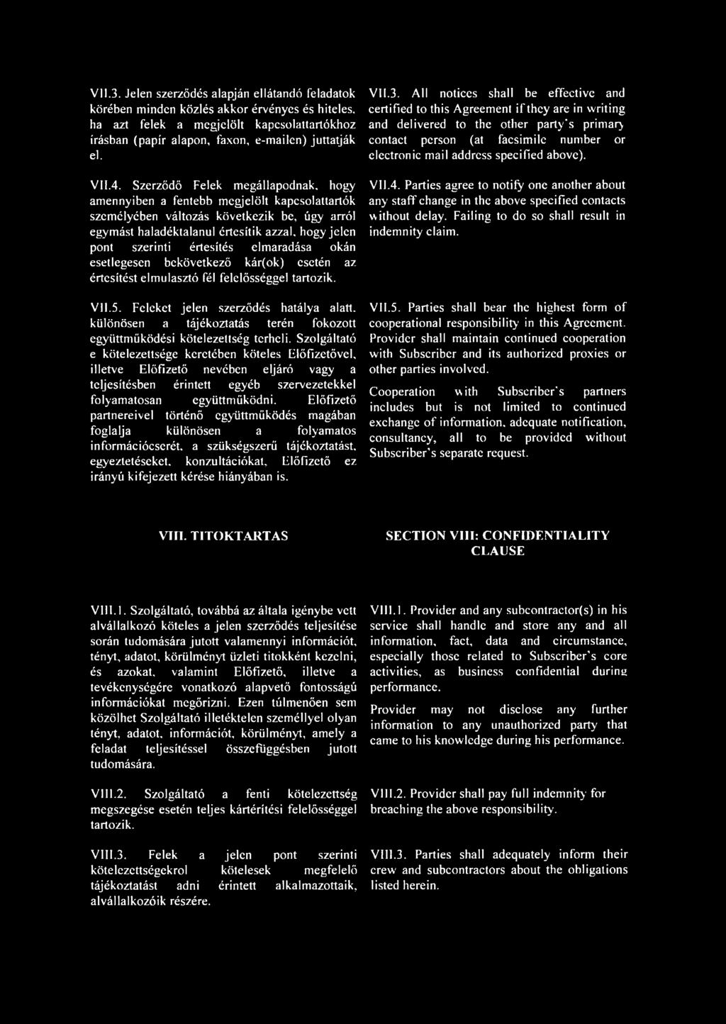 Szerződő Felek megállapodnak, hogy amennyiben a fentebb megjelölt kapcsolattartók személyében változás következik be, úgy arról egymást haladéktalanul értesítik azzal, hogy jelen pont szerinti