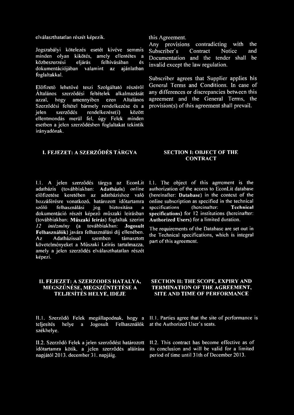 Előfizető lehetővé teszi Szolgáltató részéről Általános szerződési feltételek alkalmazását azzal, hogy amennyiben ezen Általános Szerződési feltétel bármely rendelkezése és a jelen szerződés