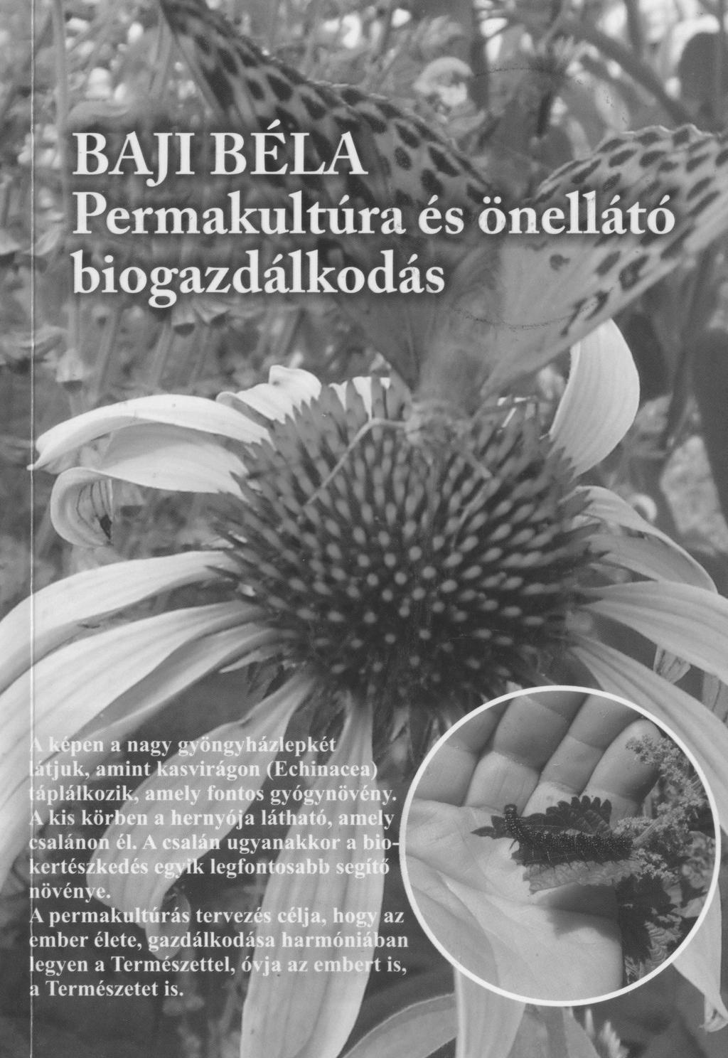 BAJI BÉLA Permakultúra és önellátó biogazdálkodás A képen a nagy gyöngyházlepkét látjuk, amint kasvirágon (Echinacea) táplálkozik, amely fontos gyógynövény.
