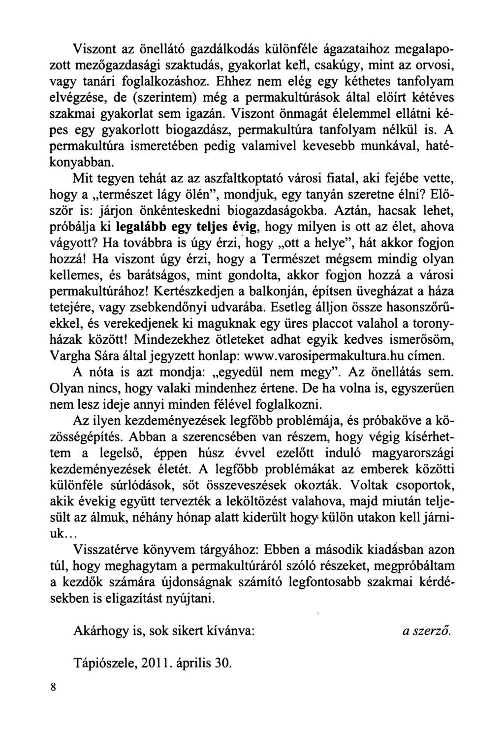 Viszont az önellátó gazdálkodás különféle ágazataihoz megalapozott mezőgazdasági szaktudás, gyakorlat kell, csakúgy, mint az orvosi, vagy tanári foglalkozáshoz.