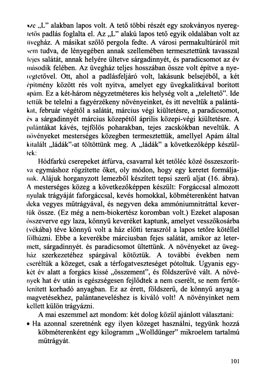 n/.c L alakban lapos volt. A tető többi részét egy szokványos nyeregidős padlás foglalta el. Az L alakú lapos tető egyik oldalában volt az ilvegház. A másikat szőlő pergola fedte.