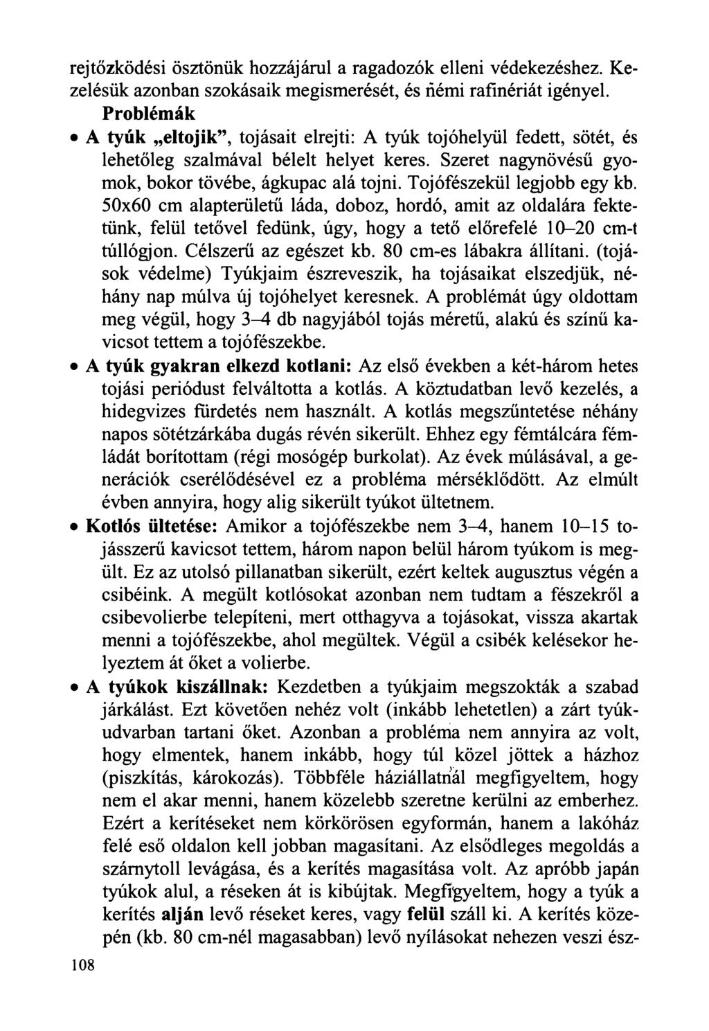 rejtőzködési ösztönük hozzájárul a ragadozók elleni védekezéshez. Kezelésük azonban szokásaik megismerését, és némi rafinériát igényel.