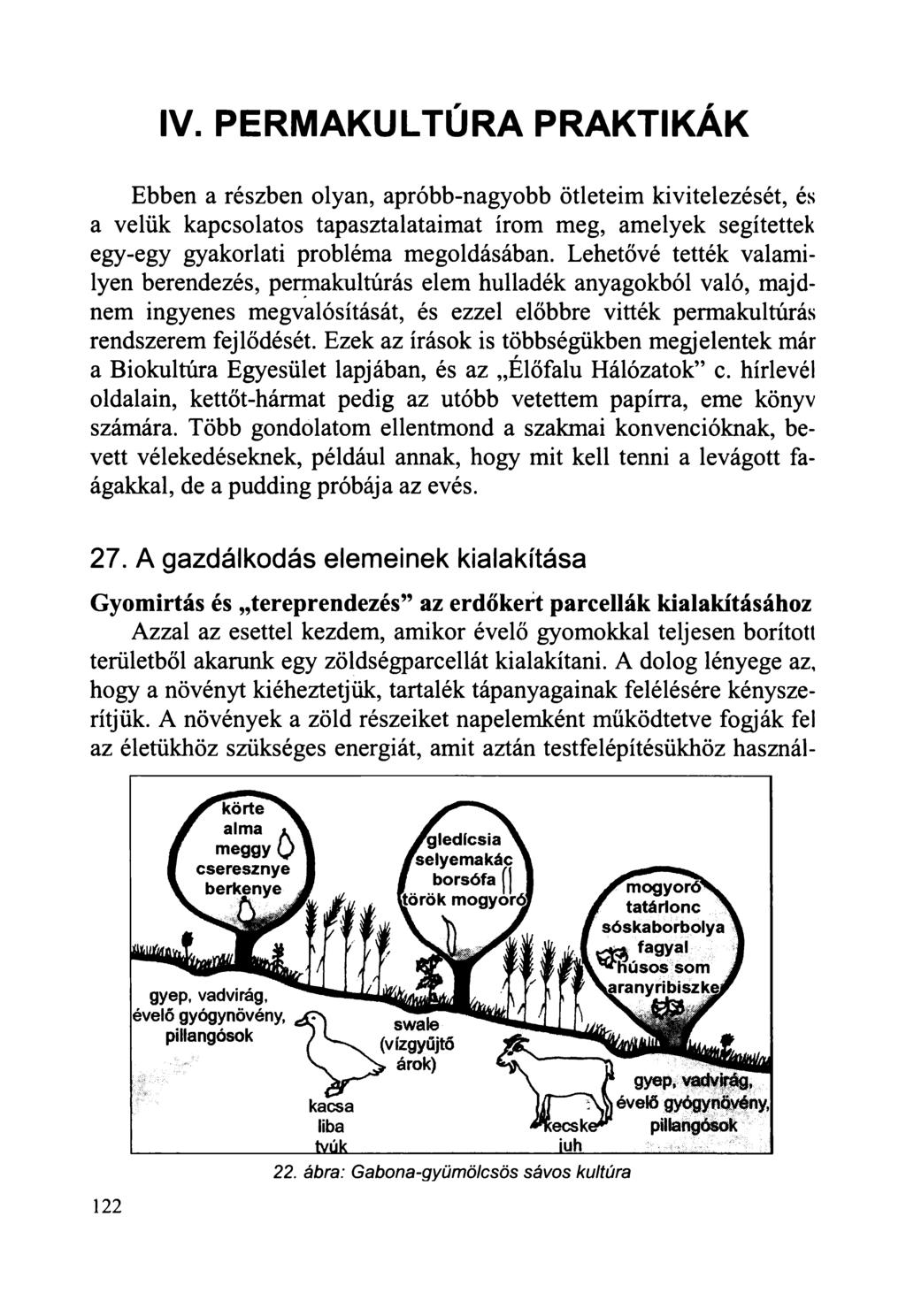 IV. PERMAKULTÚRA PRAKTIKÁK Ebben a részben olyan, apróbb-nagyobb ötleteim kivitelezését, és a velük kapcsolatos tapasztalataimat írom meg, amelyek segítettek egy-egy gyakorlati probléma megoldásában.