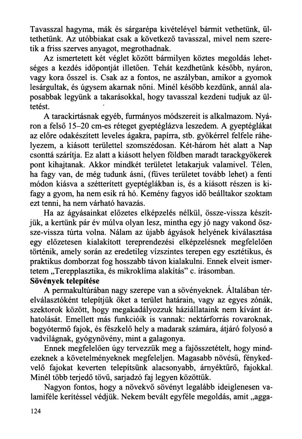 Tavasszal hagyma, mák és sárgarépa kivételéyel bármit vethetünk, ültethetünk. Az utóbbiakat csak a következő tavasszal, mivel nem szeretik a friss szerves anyagot, megrothadnak.