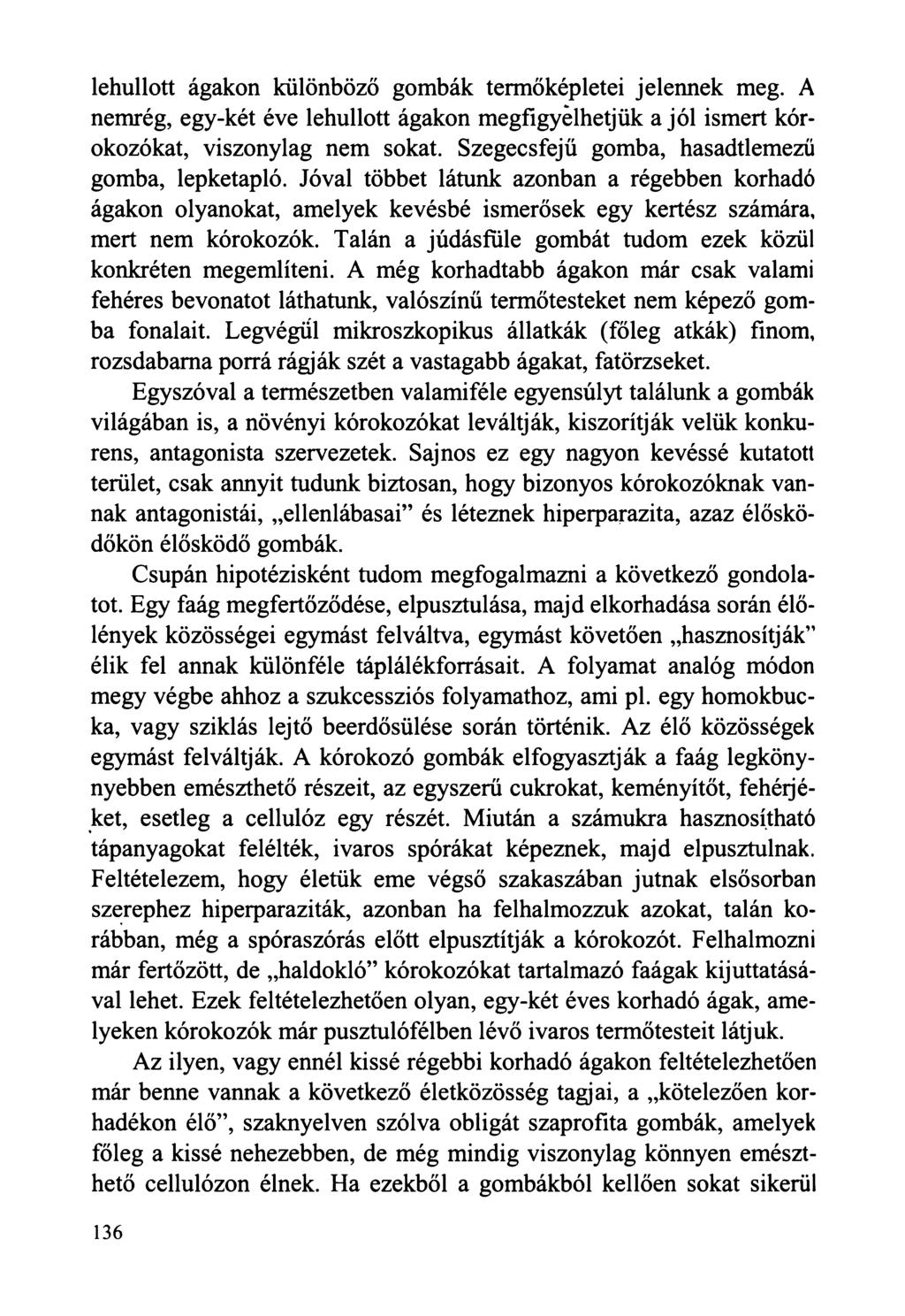 lehullott ágakon különböző gombák termőképletei jelennek meg. A nemrég, egy-két éve lehullott ágakon megfigyelhetjük a jól ismert kórokozókat, viszonylag nem sokat.