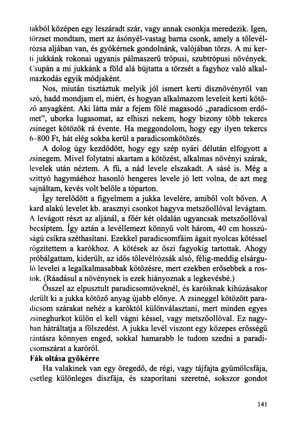 lakból középen egy leszáradt szár, vagy annak csonkja meredezik. Igen, törzset mondtam, mert az ásónyél-vastag barna csonk, amely a tőlevélrózsa aljában van, és gyökérnek gondolnánk, valójában törzs.