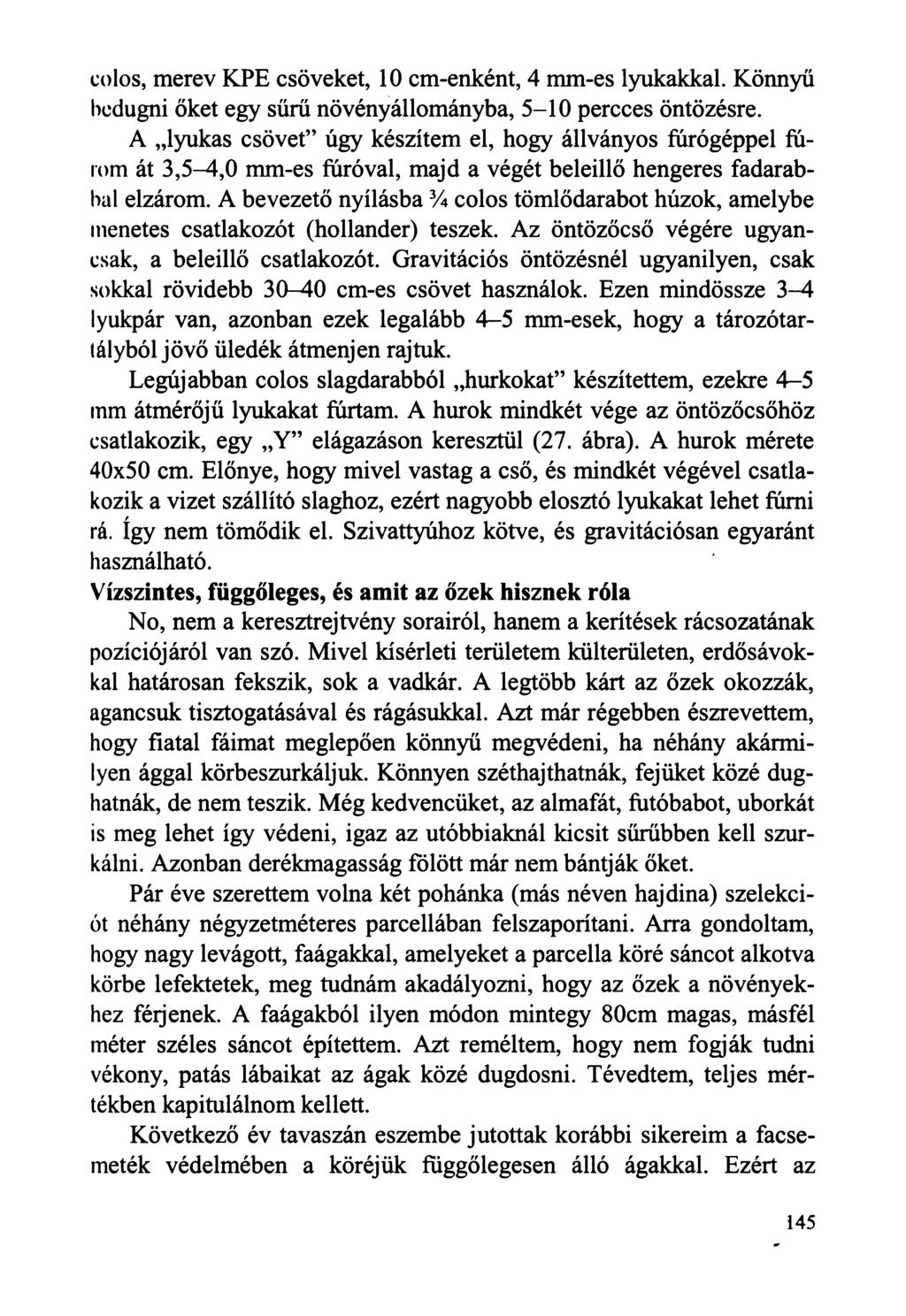 colos, merev KPE csöveket, 10 cm-enként, 4 mm-es lyukakkal. Könnyű bedugni őket egy sűrű növényállományba, 5-10 pereces öntözésre.