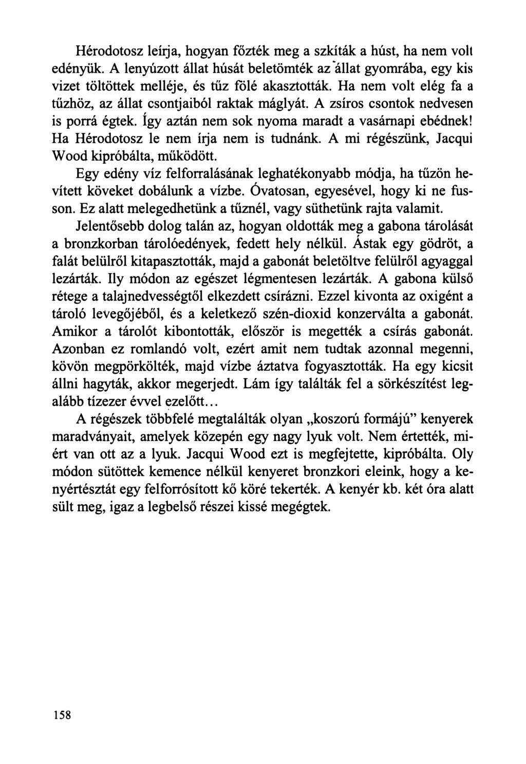 Hérodotosz leírja, hogyan főzték meg a szkíták a húst, ha nem volt edényük. A lenyúzott állat húsát beletömték az allat gyomrába, egy kis vizet töltöttek melléje, és tűz fölé akasztották.