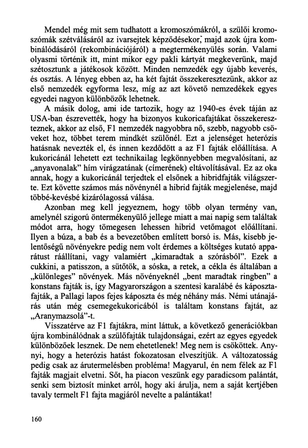 Mendel még mit sem tudhatott a kromoszómákról, a szülői kromoszómák szétválásáról az ivarsejtek képződésekor," majd azok újra kombinálódásáról (rekombinációjáról) a megtermékenyülés során.