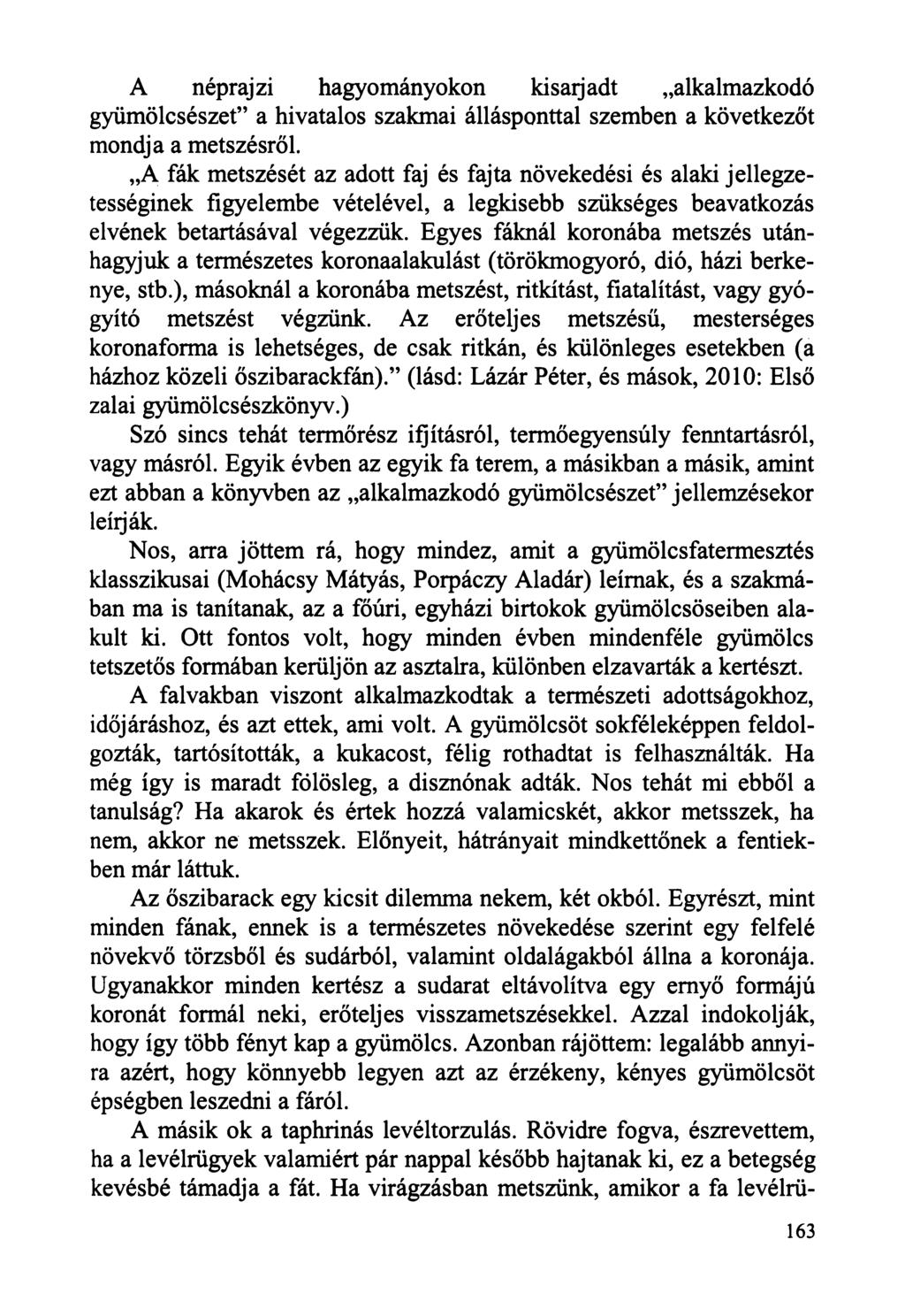 A néprajzi hagyományokon kisarjadt alkalmazkodó gyümölcsészet a hivatalos szakmai állásponttal szemben a következőt mondja a metszésről.