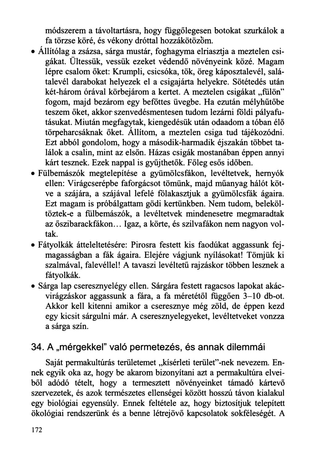 módszerem a távoltartásra, hogy függőlegesen botokat szurkálok a fa törzse köré, és vékony dróttal hozzákötözöm. Állítólag a zsázsa, sárga mustár, foghagyma elriasztja a meztelen csigákat.