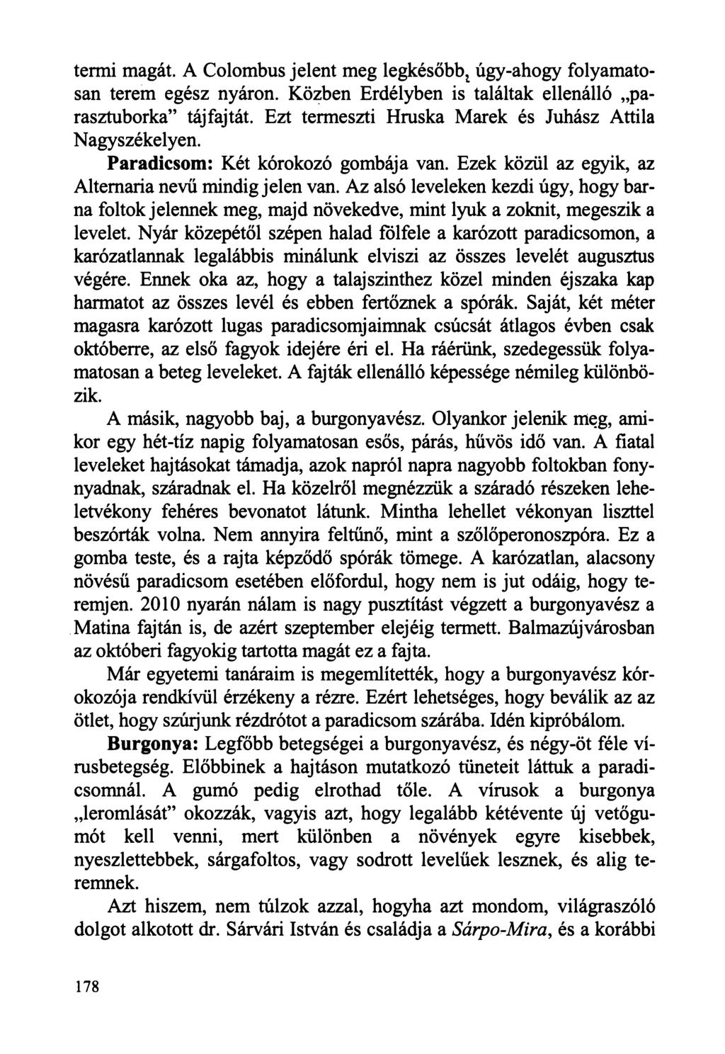 termi magát. A Colombus jelent meg legkésőbb^ úgy-ahogy folyamatosan terem egész nyáron. Közben Erdélyben is találtak ellenálló parasztuborka tájfajtát.