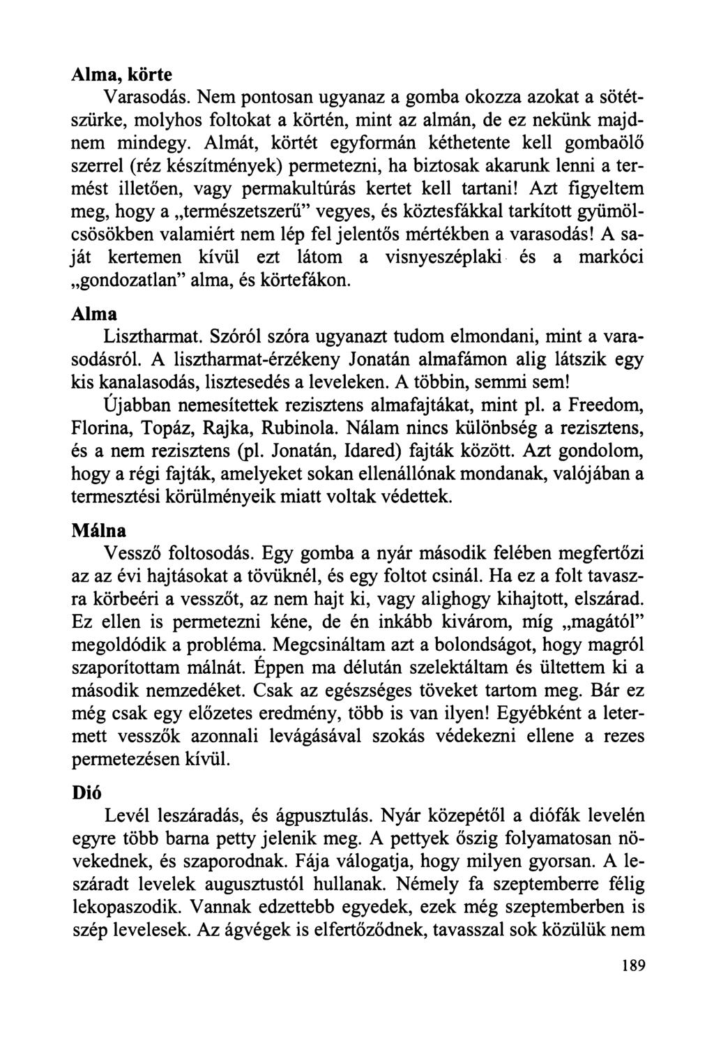 Alma, körte Varasodás. Nem pontosan ugyanaz a gomba okozza azokat a sötétszürke, molyhos foltokat a körtén, mint az almán, de ez nekünk majdnem mindegy.