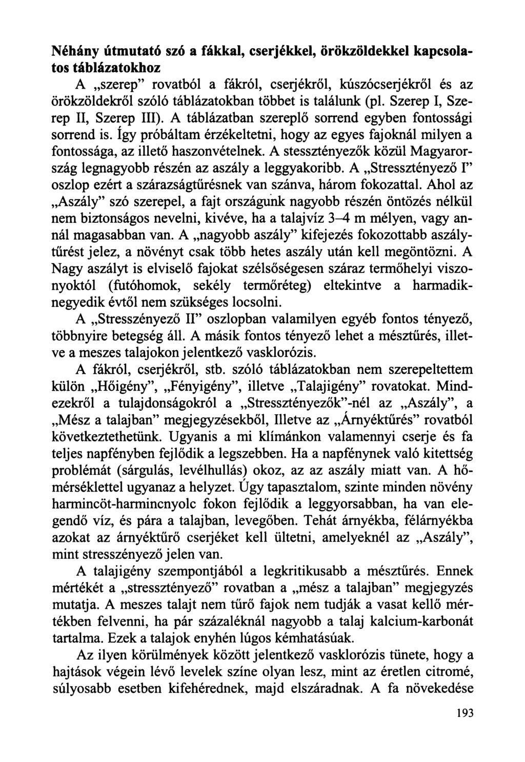 Néhány útmutató szó a fákkal, cserjékkel, örökzöldekkel kapcsolatos táblázatokhoz A szerep rovatból a fákról, cserékről, kúszócserjékről és az örökzöldekről szóló táblázatokban többet is találunk (pl.