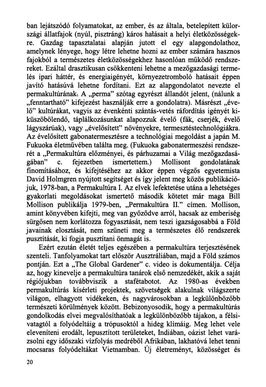 bán lejátszódó folyamatokat, az ember, és az általa, betelepített külországi állatfajok (nyúl, pisztráng) káros hatásait a helyi életközösségekre.