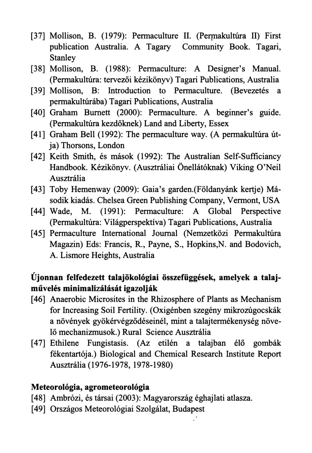 [37] Mollison, B. (1979): Permaculture II. (Permakultúra II) First publication Australia. A Tagary Community Book. Tagari, Stanley [38] Mollison, B. (1988): Permaculture: A Designer s Manual.
