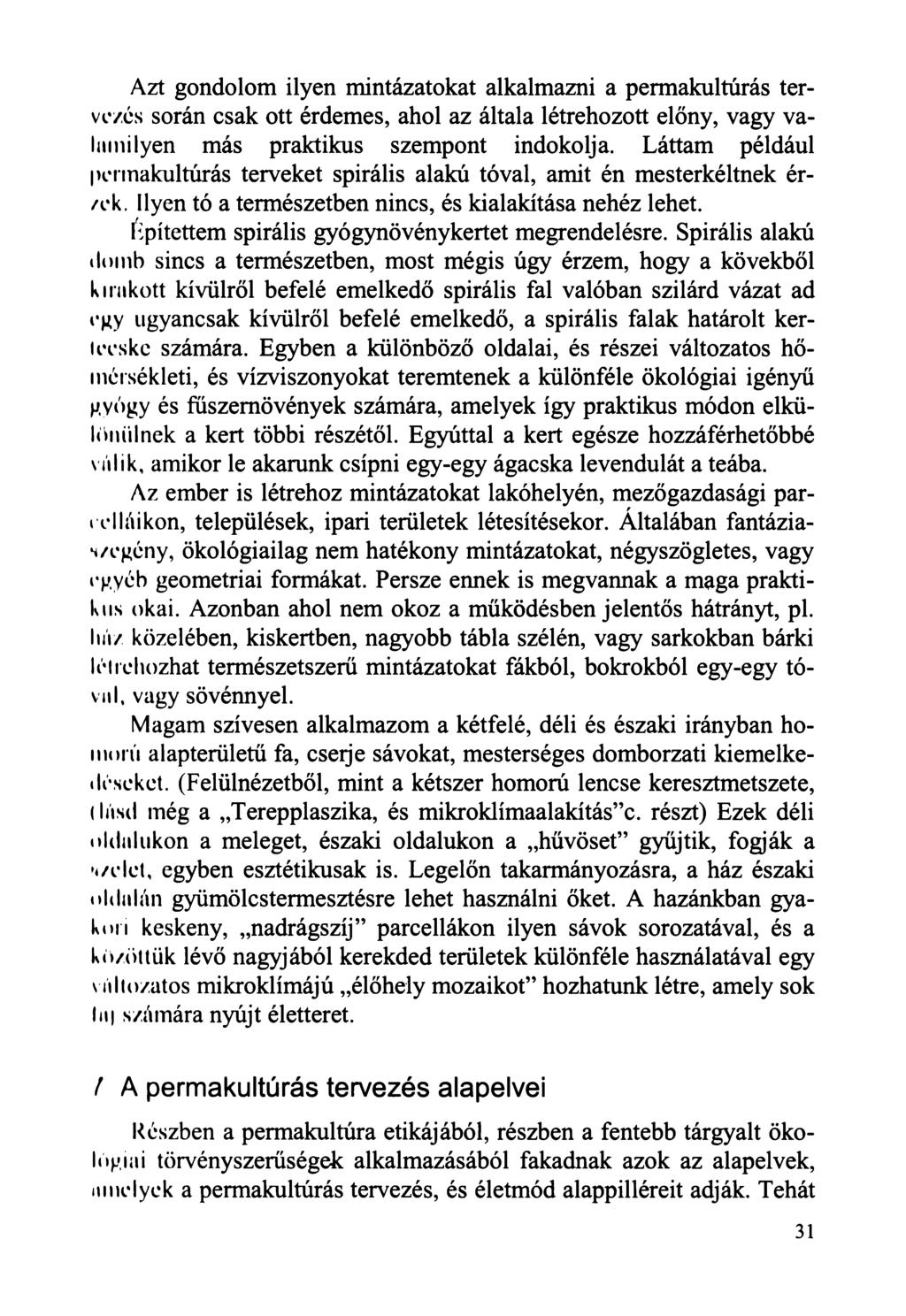 Azt gondolom ilyen mintázatokat alkalmazni a permakultúrás tervezés során csak ott érdemes, ahol az általa létrehozott előny, vagy valamilyen más praktikus szempont indokolja.