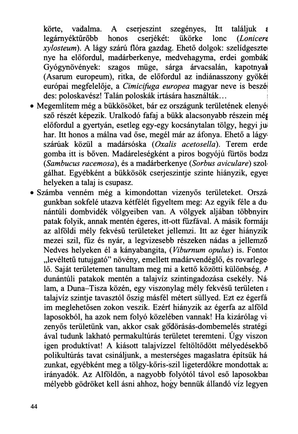 körte, vadalma. A cseij eszint szegényes, Itt találjuk i legámyéktűrőbb honos cserjékét: ükörke lonc {Lóriiéért xylosteum). A lágy szárú flóra gazdag.