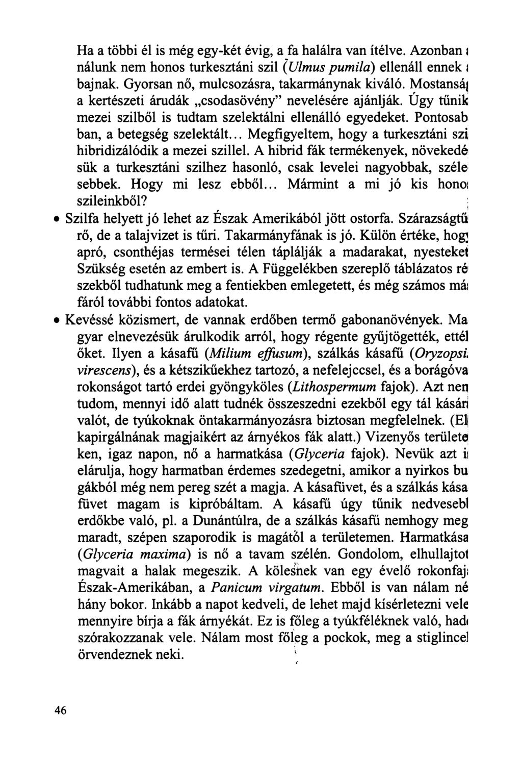 Ha a többi él is még egy-két évig, a fa halálra van ítélve. Azonban i nálunk nem honos turkesztáni szil (Ulmus pumilá) ellenáll ennek j bajnak. Gyorsan nő, mulcsozásra, takarmánynak kiváló.