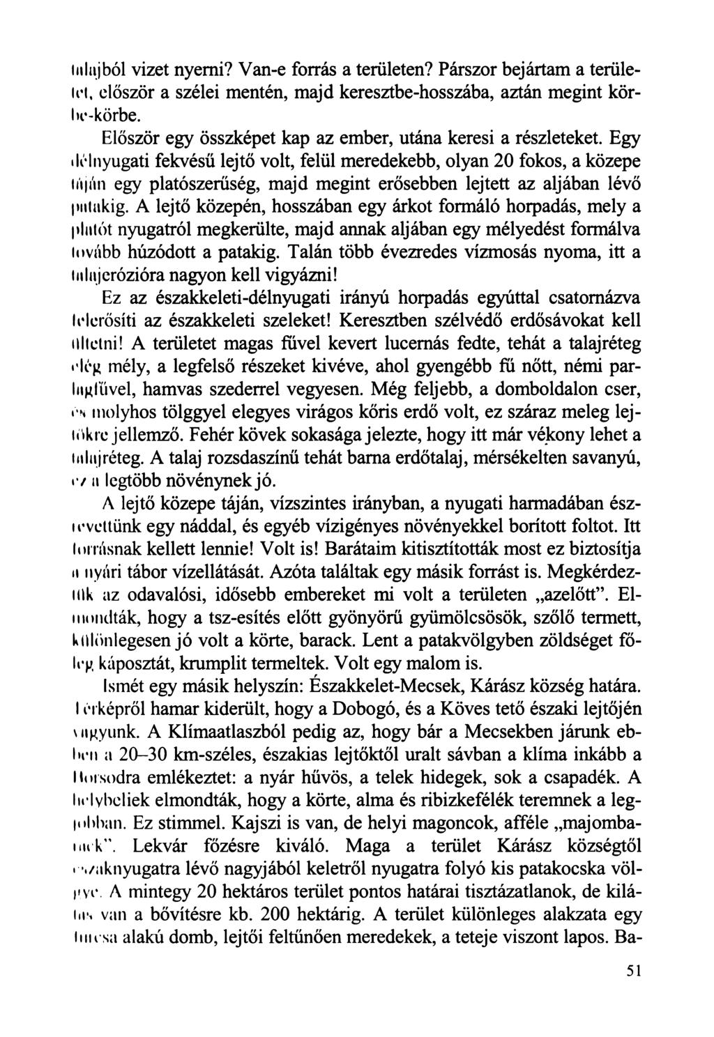 talajból vizet nyerni? Van-e forrás a területen? Párszor bejártam a területet, először a szélei mentén, majd keresztbe-hosszába, aztán megint körbo-körbe.