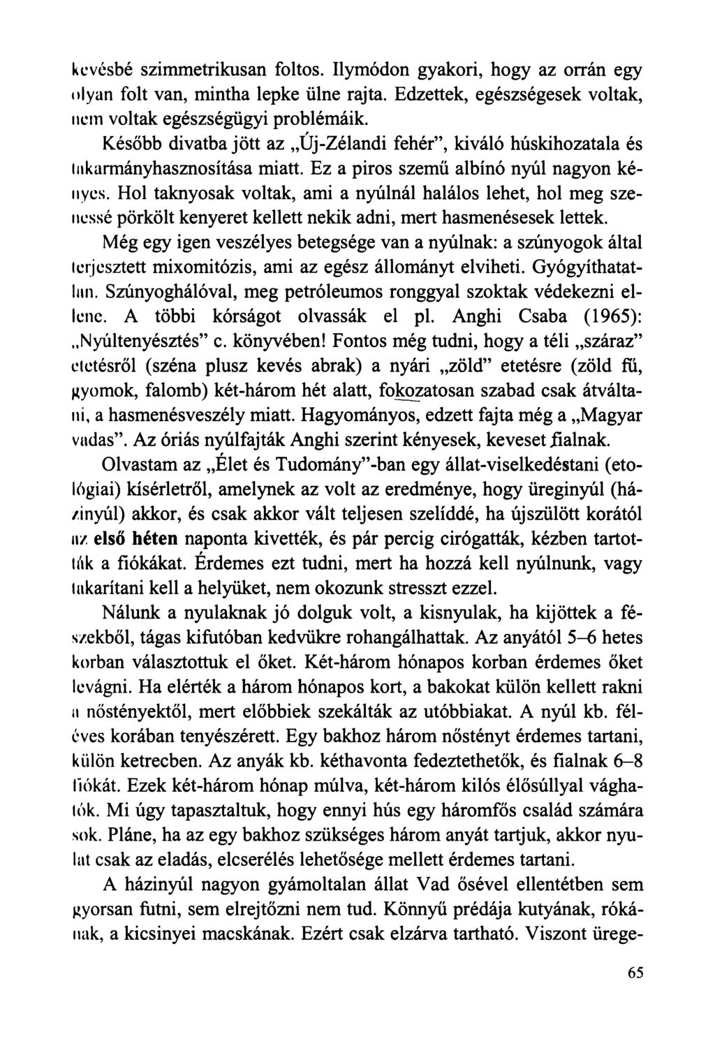 kevésbé szimmetrikusan foltos. Ilymódon gyakori, hogy az orrán egy olyan folt van, mintha lepke ülne rajta. Edzettek, egészségesek voltak, nem voltak egészségügyi problémáik.