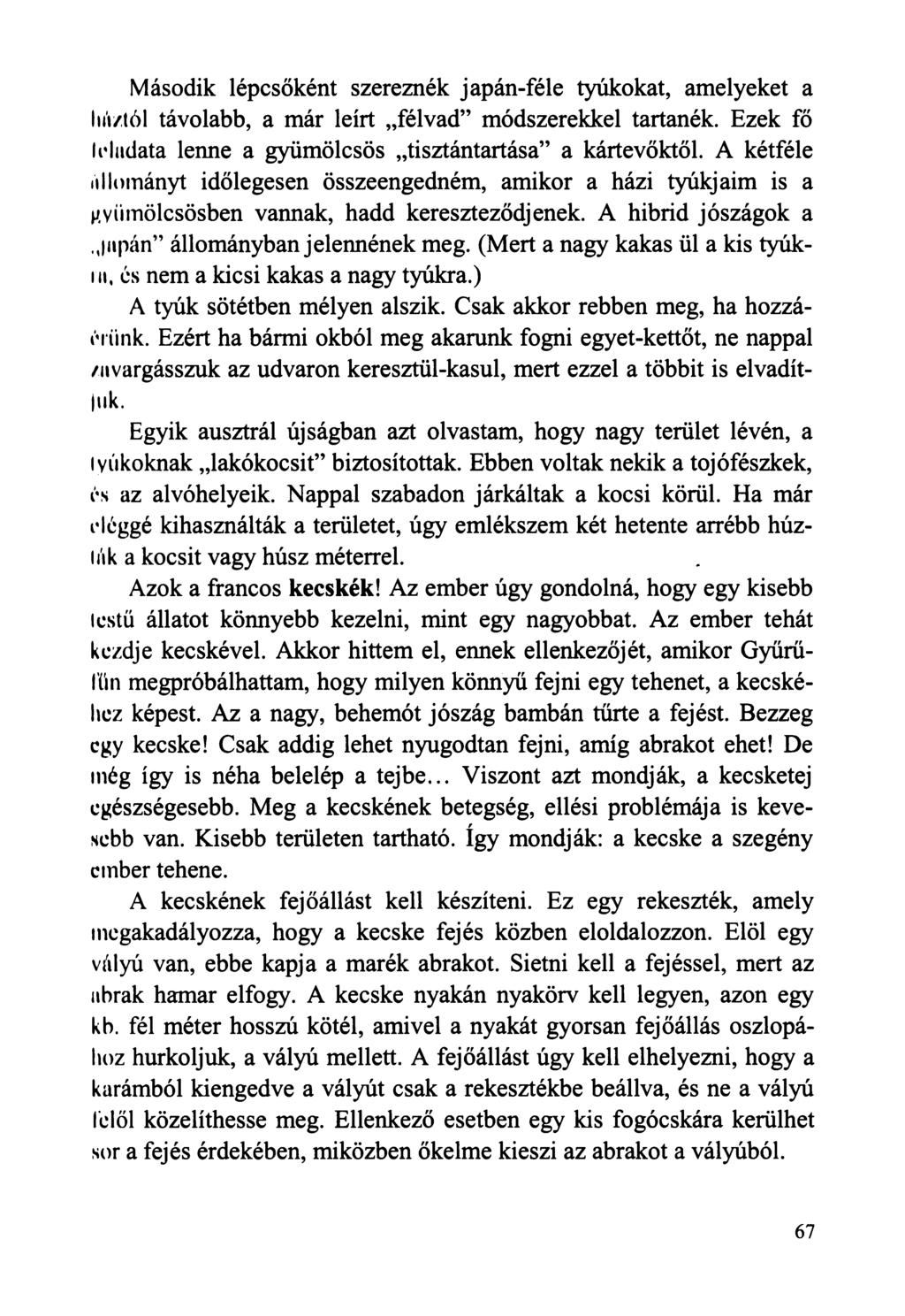 Második lépcsőként szereznék japán-féle tyúkokat, amelyeket a liíiztól távolabb, a már leírt félvad módszerekkel tartanék. Ezek fő leiadata lenne a gyümölcsös tisztántartása a kártevőktől.