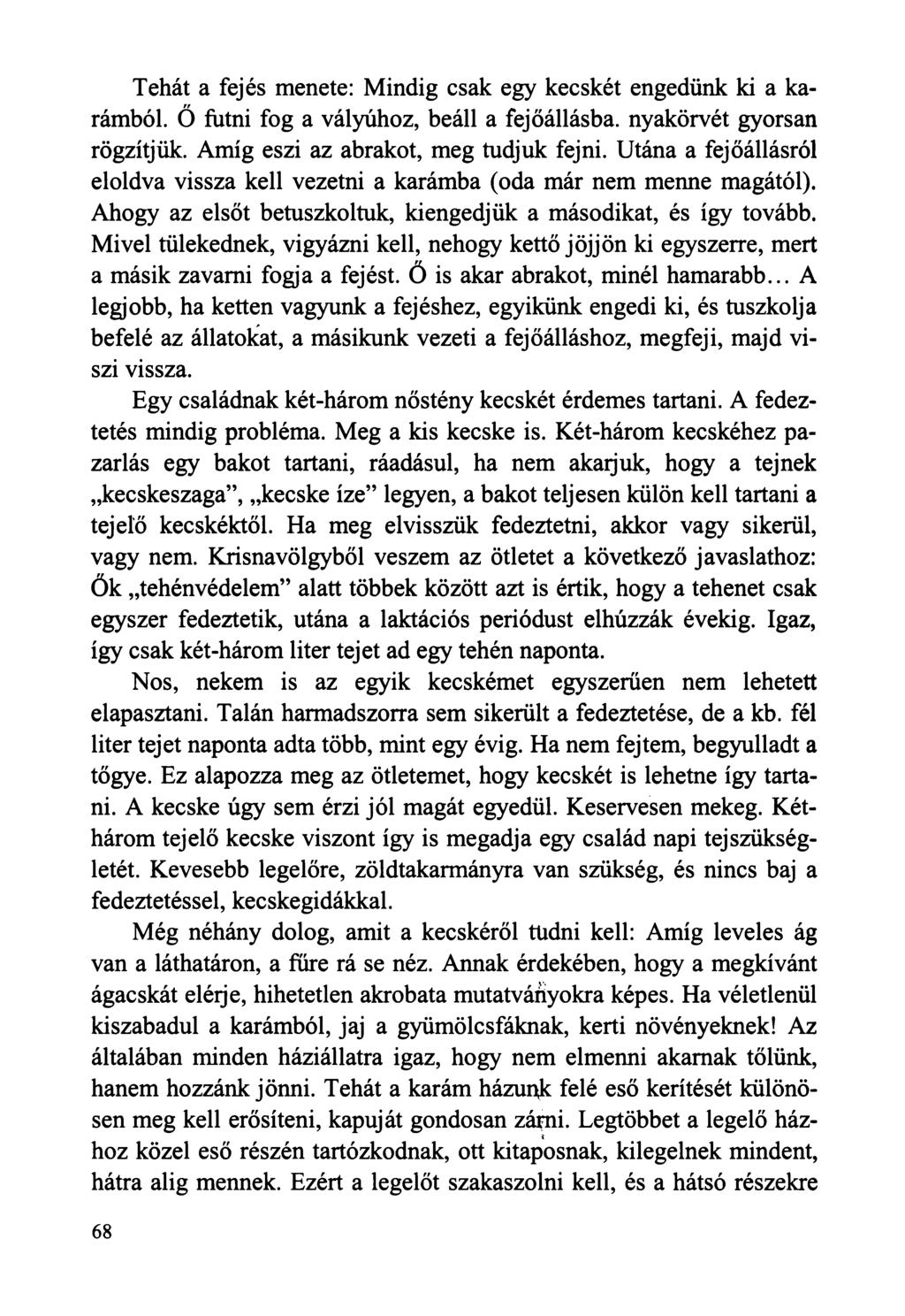 Tehát a fejés menete: Mindig csak egy kecskét engedünk ki a karámból. Ő futni fog a vályúhoz, beáll a fejőállásba, nyakörvét gyorsan rögzítjük. Amíg eszi az abrakot, meg tudjuk fejni.