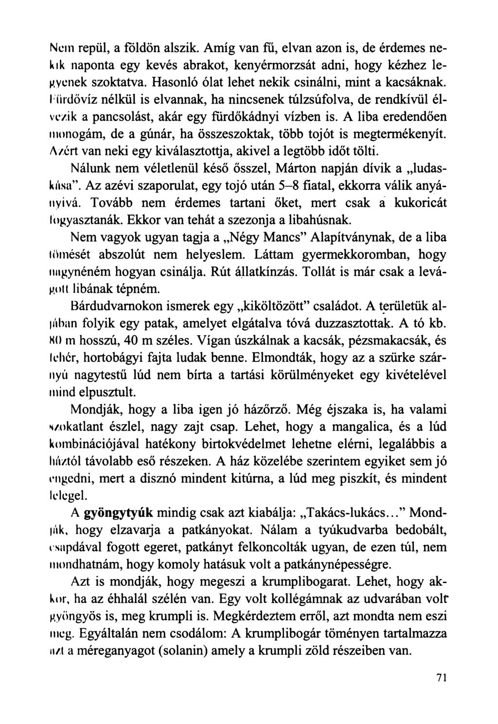 Nem repül, a földön alszik. Amíg van fü, elvan azon is, de érdemes nekik naponta egy kevés abrakot, kenyérmorzsát adni, hogy kézhez legyenek szoktatva.