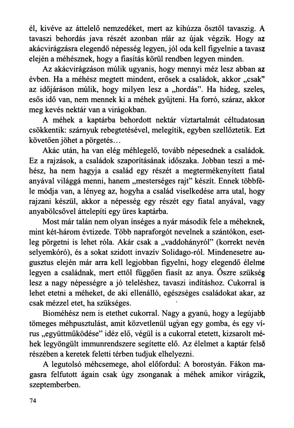 él, kivéve az áttelelő nemzedéket, mert az kihúzza ősztől tavaszig. A tavaszi behordás java részét azonban már az újak végzik.