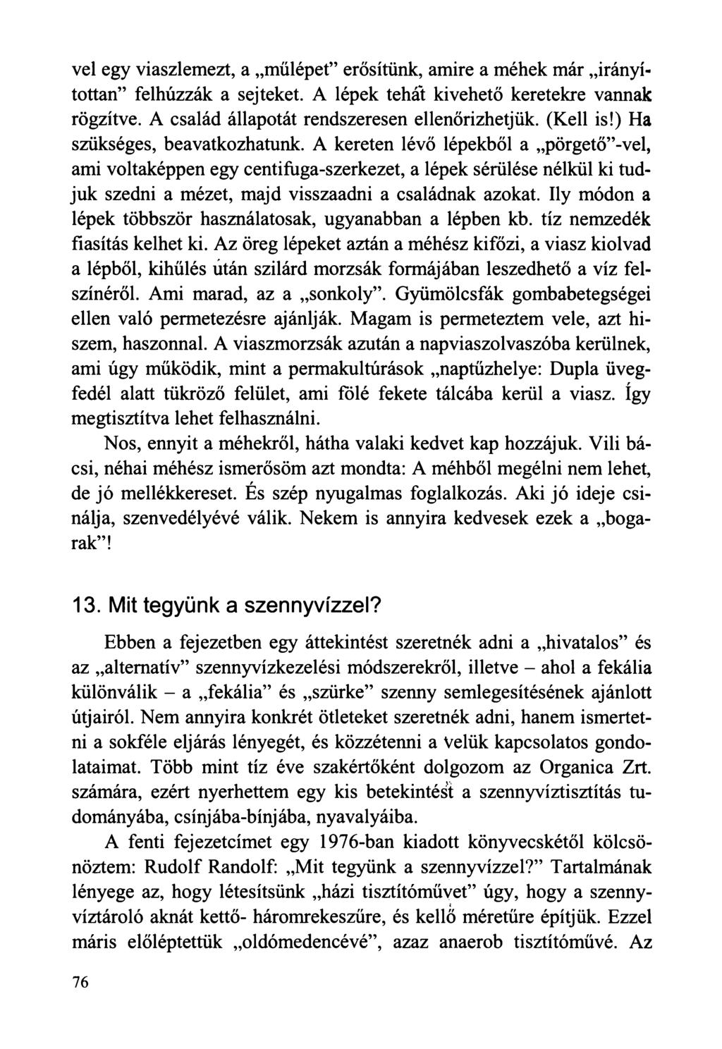 vei egy viaszlemezt, a műlépet erősítünk, amire a méhek már irányítottan felhúzzák a sejteket. A lépek tehát kivehető keretekre vannak rögzítve. A család állapotát rendszeresen ellenőrizhetjük.