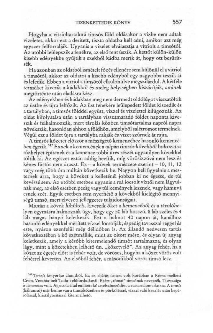 TIZENKETTEDIK KÖNYV 557 Hogyha a vitrioltartalmú timsós föld oldásakor a vízbe nem adtak vizeletet, akkor ezt a derített, tiszta oldatba kell adni, amikor azt még egyszer felforralják.