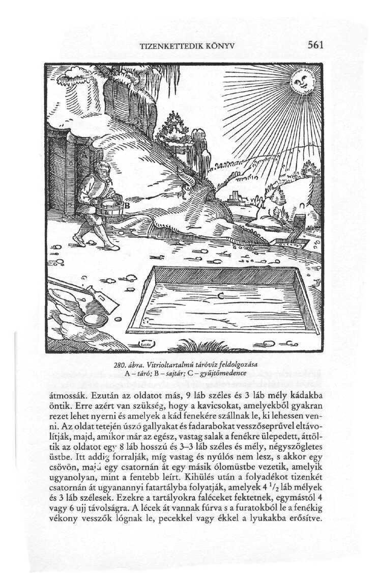 TIZENKETTEDIK KÖNYV 561 4 n 2SO. iáéra. Vitrioltartalmú táróvíz feldolgozása A - íííró; B - sajtár; C - gyűjtőmedence átmossák. Ezután az oldatot más, 9 láb széles és 3 láb mély kádakba öntik.