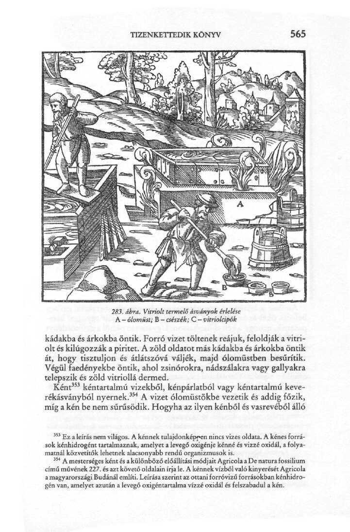 TIZENKETTEDIK KÖNYV 565 283. ábra. Vitriolt termelő ásványok érlelése A - ólomiist; B - csészék; C - vitriolcipók kádakba és árkokba öntik.