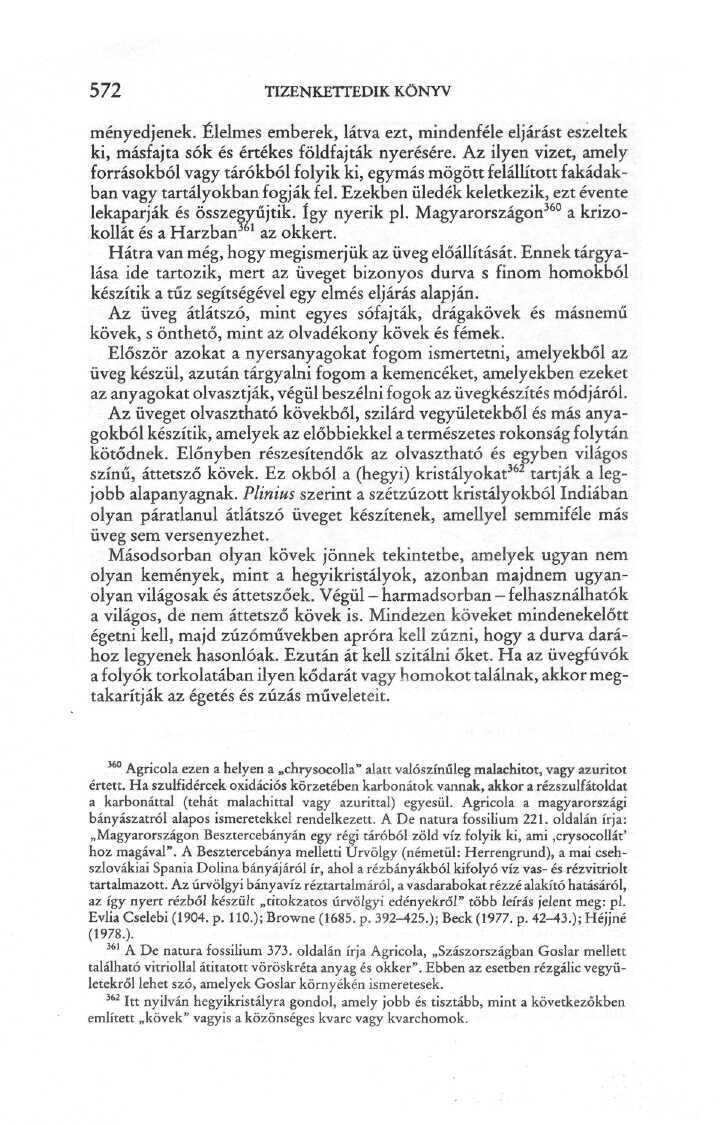 572 TIZENKETTEDIK KÖNYV ményedjenek. Élelmes emberek, látva ezt, mindenféle eljárást eszeltek ki, másfajta sók és értékes földfajták nyerésére.
