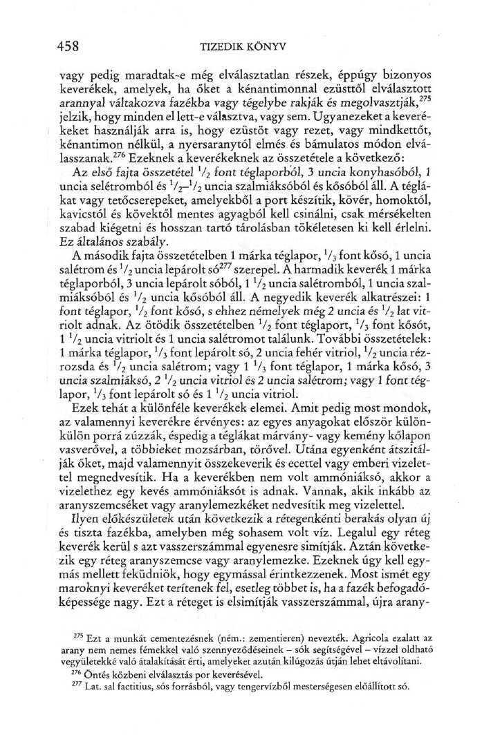 458 TIZEDIK KÖNYV vagy pedig maradtak-e még elválasztatlan részek, éppúgy bizonyos keverékek, amelyek, ha őket a kénantimonnal ezüsttől elválasztott arannyal váltakozva fazékba vagy tégelybe rakják