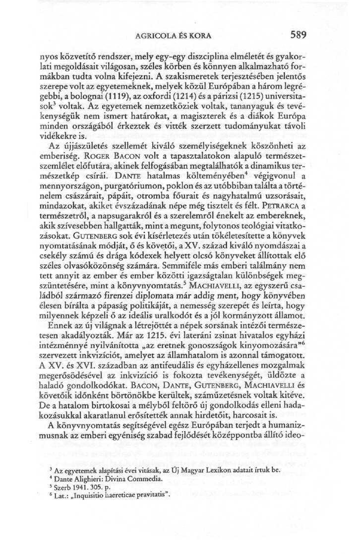 AGRICOLA ÉS KORA 589 nyos közvetítő rendszer, mely egy-egy diszciplína elméletét és gyakorlati megoldásait világosan, széles körben és könnyen alkalmazható formákban tudta volna kifejezni.