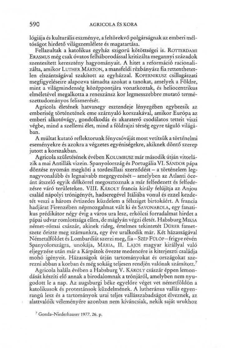 590 AGRICOLA ÉS KORA lógiája és kulturális eszménye, a feltörekvő polgárságnak az emberi méltóságot hirdető világszemlélete és magatartása. Fellazultak a katolikus egyház szigorú kötöttségei is.
