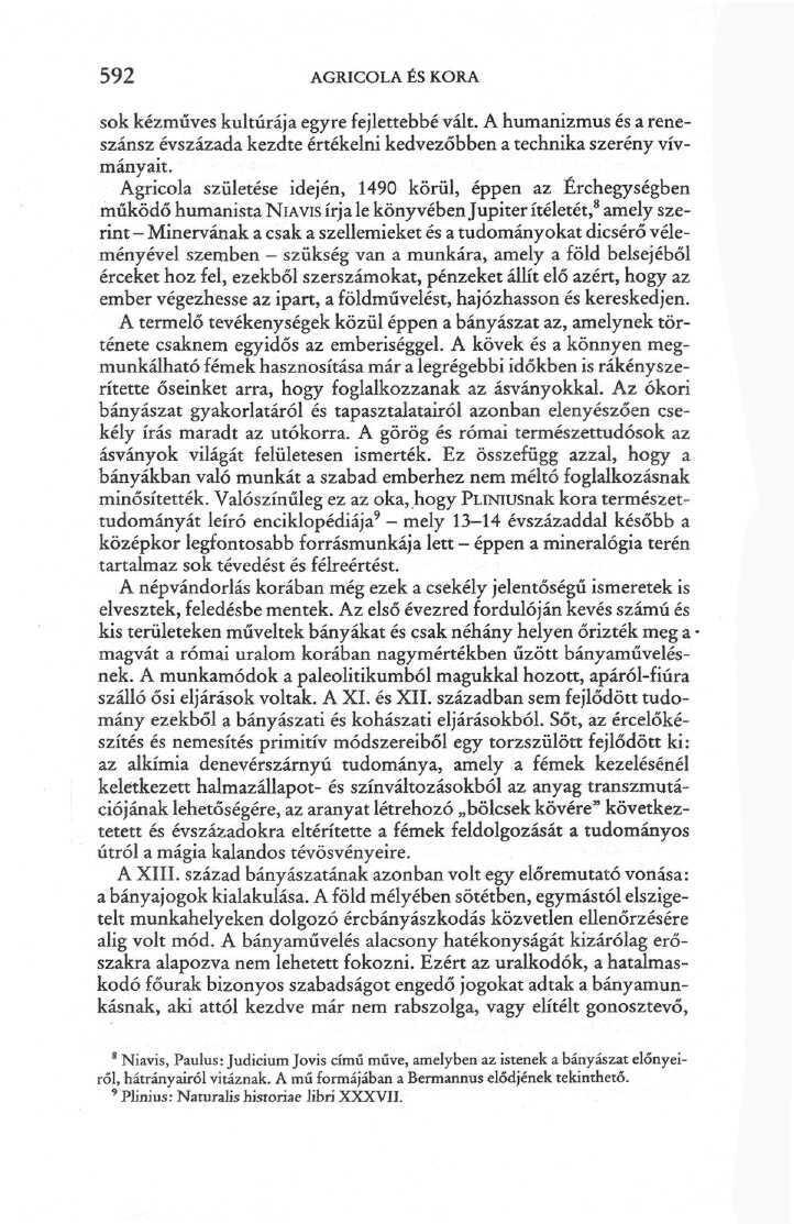 592 AGRICOLA ÉS KORA sok kézműves kultúrája egyre fejlettebbé vált. A humanizmus és a reneszánsz évszázada kezdte értékelni kedvezőbben a technika szerény vívmányait.