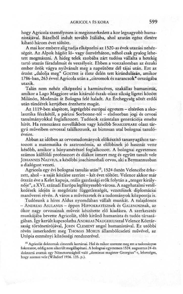 AGRICOLA ÉS KORA 599 hogy Agricola személyesen is megismerkedett a kor legnagyobb humanistájával. Bázelből indult tovább Itáliába, ahol azután egész életére kiható három évet töltött.