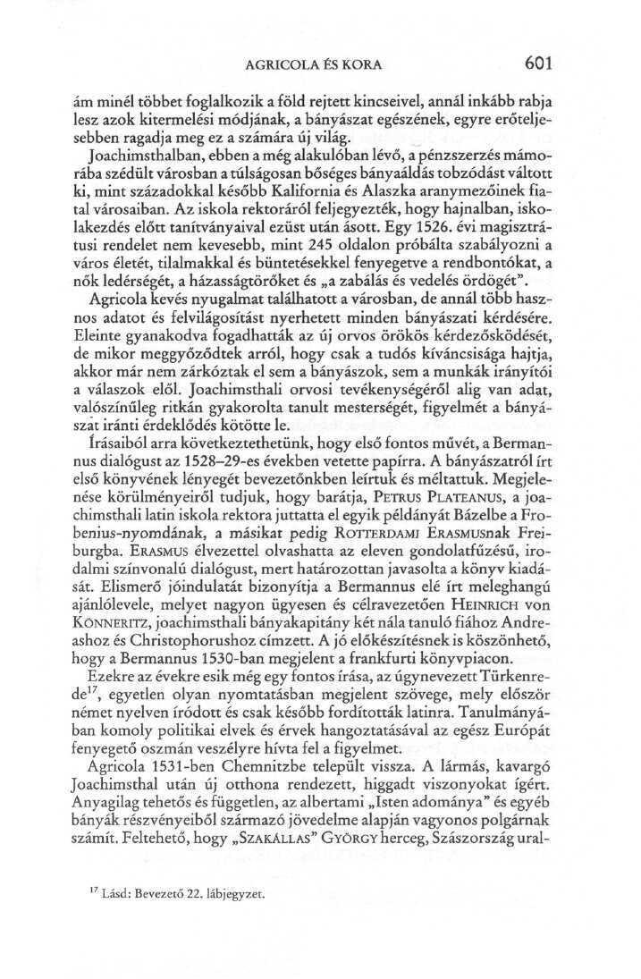 AGRICOLA ÉS KORA 601 ám minél többet foglalkozik a föld rejtett kincseivel, annál inkább rabja lesz azok kitermelési módjának, a bányászat egészének, egyre erőteljesebben ragadja meg ez a számára új