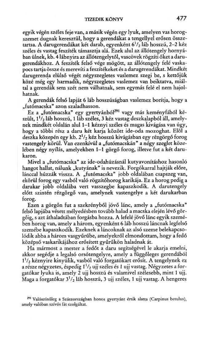 TIZEDIK KÖNYV 477 egyik végén széles feje van, a másik végén egy lyuk, amelyen vas horogszemet dugnak keresztül, hogy a gerendákat a tengellyel erősen összetartsa.