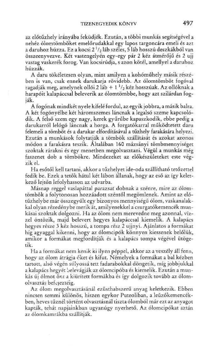 TIZENEGYEDIK KÖNYV 497 az előtűzhely irányába feküdjék. Ezután, a többi munkás segítségével a nehéz ólomtömböket emelőrudakkal egy lapos targoncára emeli és azt a daruhoz húzza.