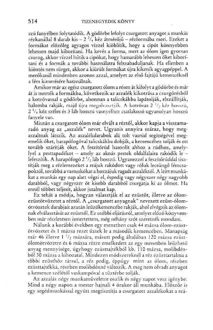 514 TIZENEGYEDIK KÖNYV szú fanyélben folytatódik. A gödörbe lefolyt csurgatott anyagot a munkás rézkanállal 8 darab kis - 2 3 / 4 kéz átmérőjű - rézformába meri.