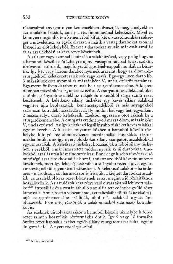 532 TIZENEGYEDIK KÖNYV réztartalmú anyagot olyan kemencékben olvasztják meg, amelyekben azt a salakot frissítik, amely a réz finomításánál keletkezik.