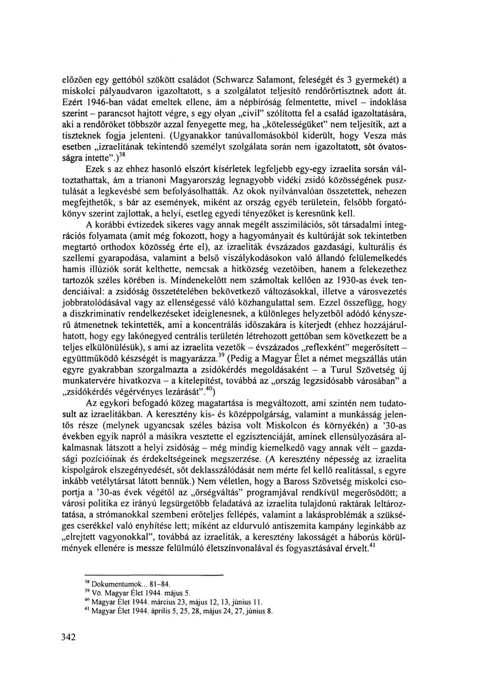 előzően egy gettóból szökött családot (Schwarcz Salamont, feleségét és 3 gyermekét) a miskolci pályaudvaron igazoltatott, s a szolgálatot teljesítő rendőrőrtisztnek adott át.